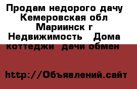 Продам недорого дачу - Кемеровская обл., Мариинск г. Недвижимость » Дома, коттеджи, дачи обмен   